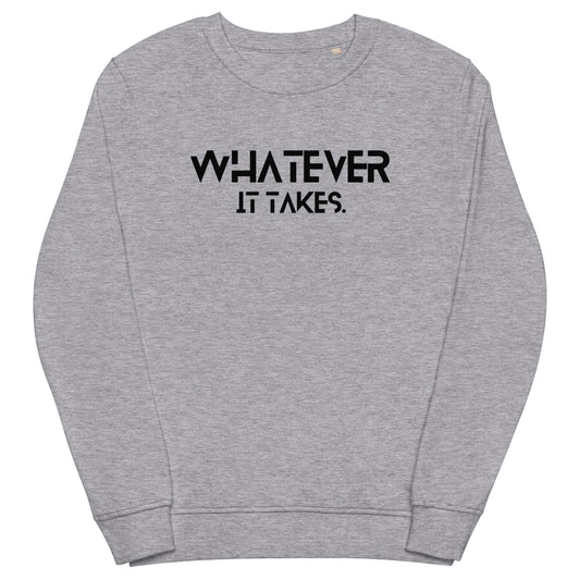 Whatever it takes (front) - black text - Unisex organic sweatshirt